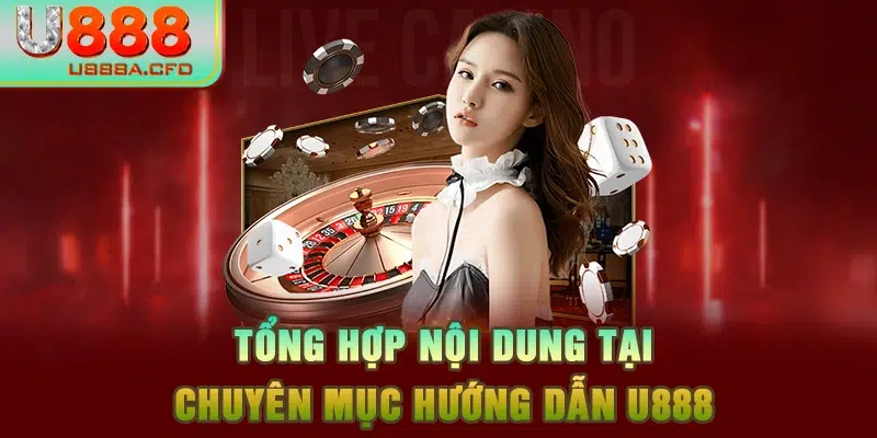 Tổng hợp nội dung tại chuyên mục hướng dẫn U888 